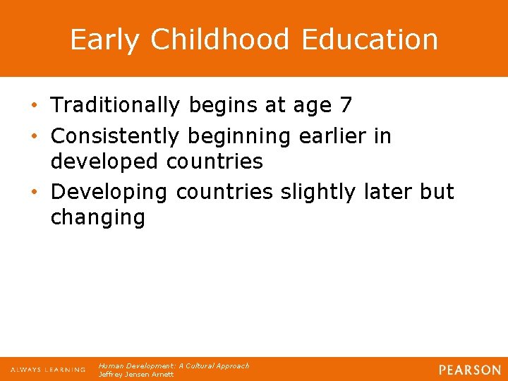 Early Childhood Education • Traditionally begins at age 7 • Consistently beginning earlier in