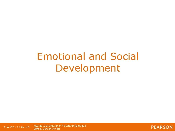 Emotional and Social Development Human Development: A Cultural Approach Jeffrey Jensen Arnett 