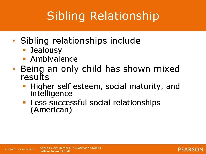 Sibling Relationship • Sibling relationships include § Jealousy § Ambivalence • Being an only