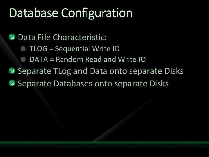 Database Configuration Data File Characteristic: TLOG = Sequential Write IO DATA = Random Read