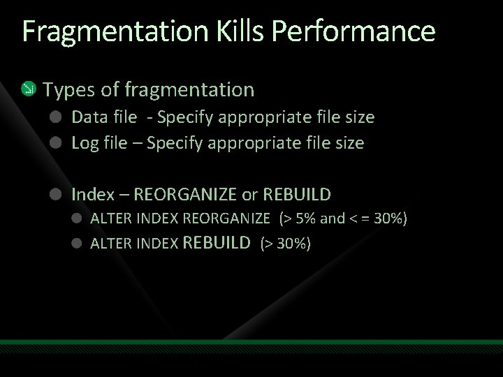 Fragmentation Kills Performance Types of fragmentation Data file - Specify appropriate file size Log