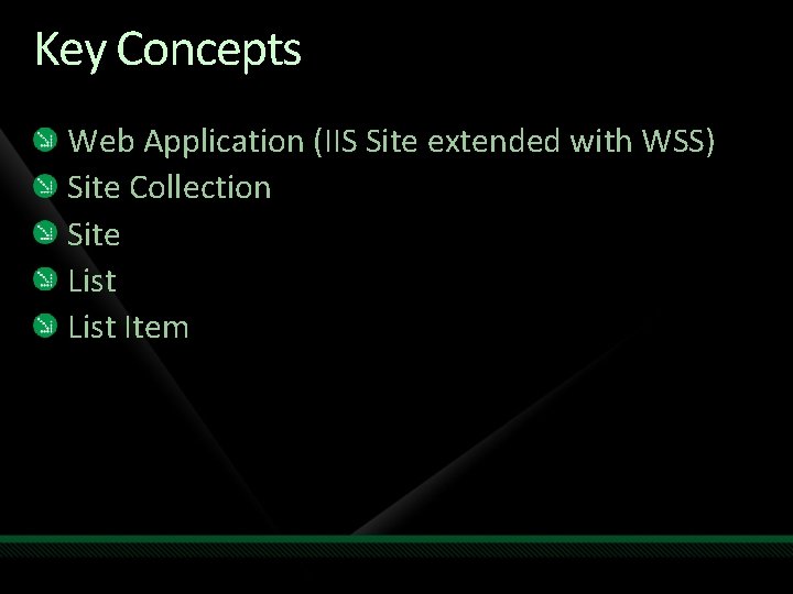 Key Concepts Web Application (IIS Site extended with WSS) Site Collection Site List Item