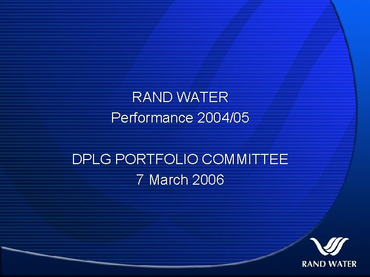 RAND WATER Performance 2004/05 DPLG PORTFOLIO COMMITTEE 7 March 2006 