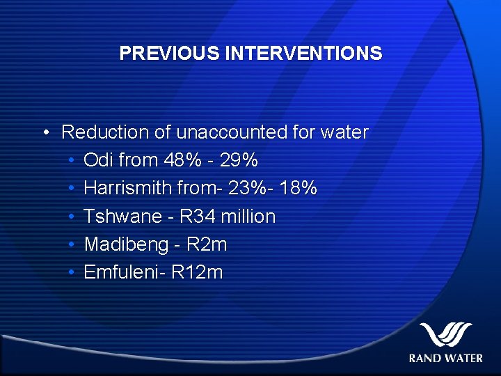 PREVIOUS INTERVENTIONS • Reduction of unaccounted for water • Odi from 48% - 29%