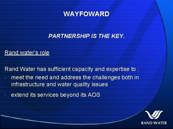 WAYFOWARD PARTNERSHIP IS THE KEY. Rand water’s role Rand Water has sufficient capacity and