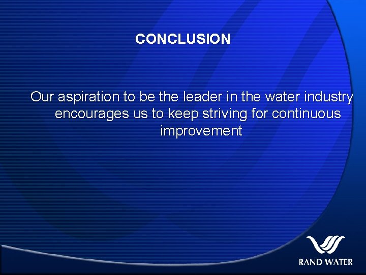 CONCLUSION Our aspiration to be the leader in the water industry encourages us to