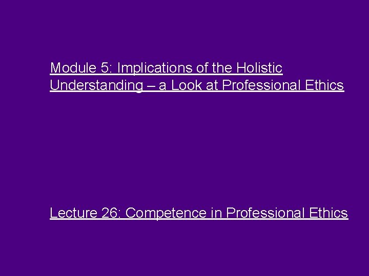 Module 5: Implications of the Holistic Understanding – a Look at Professional Ethics Lecture