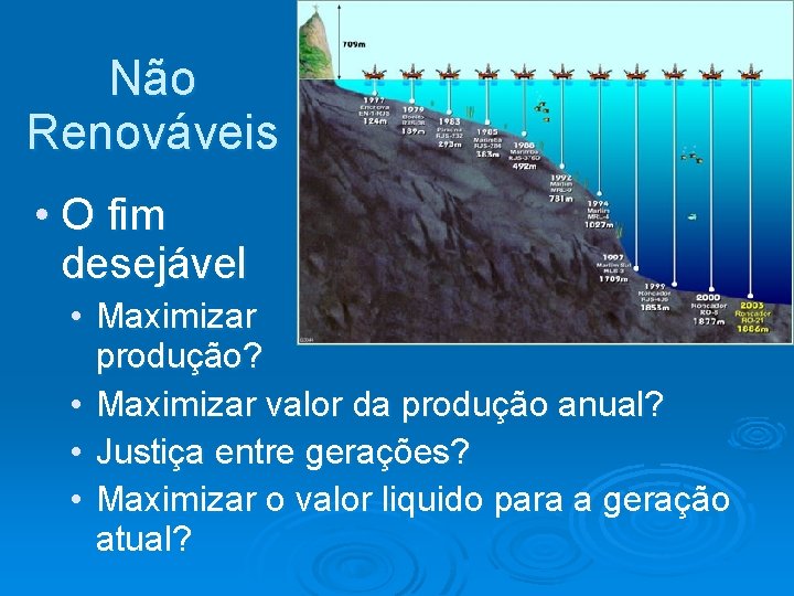 Não Renováveis • O fim desejável • Maximizar produção? • Maximizar valor da produção