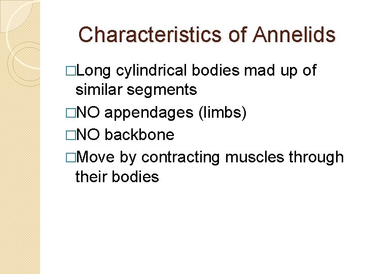 Characteristics of Annelids �Long cylindrical bodies mad up of similar segments �NO appendages (limbs)