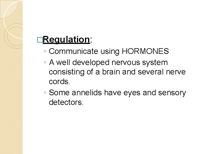 �Regulation: ◦ Communicate using HORMONES ◦ A well developed nervous system consisting of a