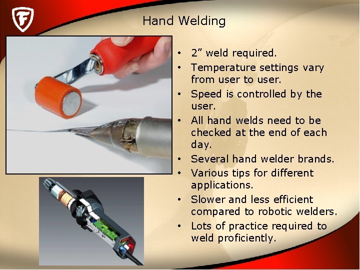 Hand Welding • 2” weld required. • Temperature settings vary from user to user.