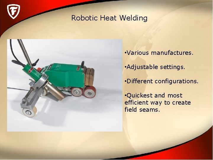 Robotic Heat Welding • Various manufactures. • Adjustable settings. • Different configurations. • Quickest