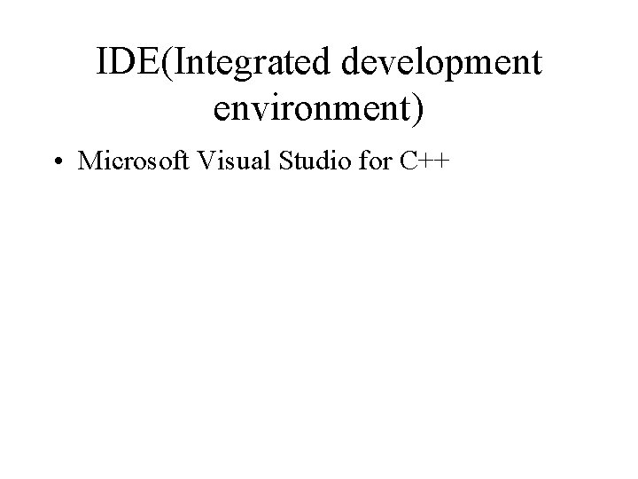IDE(Integrated development environment) • Microsoft Visual Studio for C++ 