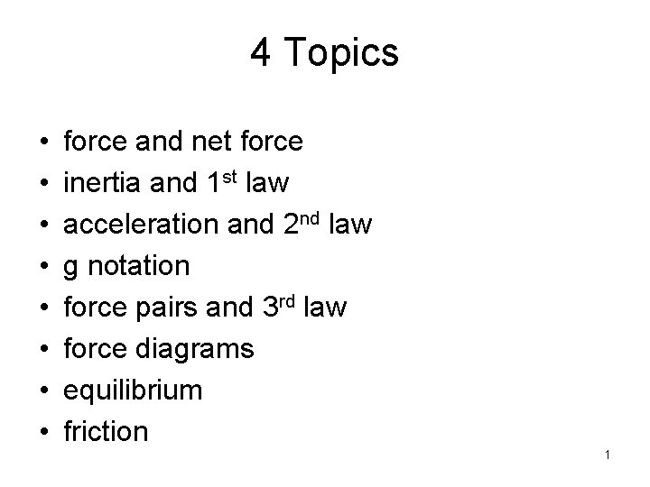 4 Topics • • force and net force inertia and 1 st law acceleration