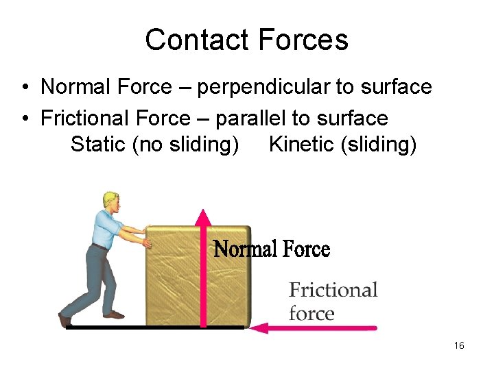 Contact Forces • Normal Force – perpendicular to surface • Frictional Force – parallel