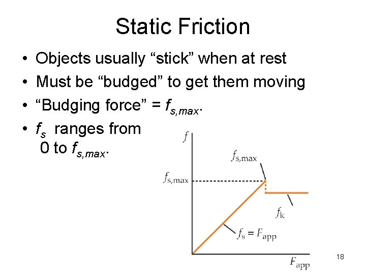 Static Friction • • Objects usually “stick” when at rest Must be “budged” to