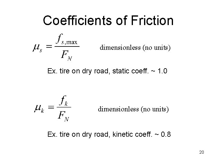 Coefficients of Friction dimensionless (no units) Ex. tire on dry road, static coeff. ~