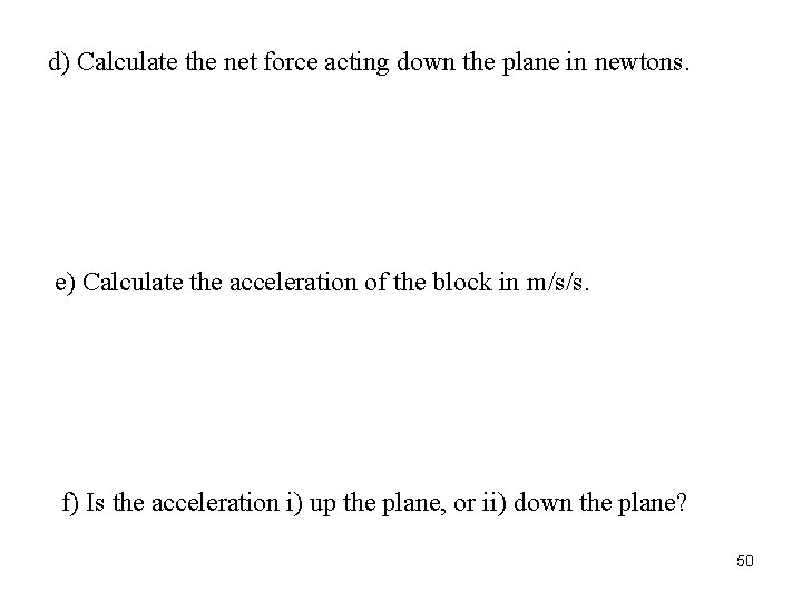 d) Calculate the net force acting down the plane in newtons. e) Calculate the