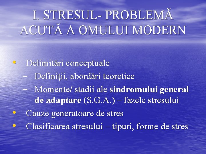 I. STRESUL- PROBLEMĂ ACUTĂ A OMULUI MODERN • Delimitări conceptuale – Definiţii, abordări teoretice