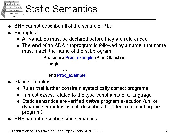 Static Semantics u u BNF cannot describe all of the syntax of PLs Examples:
