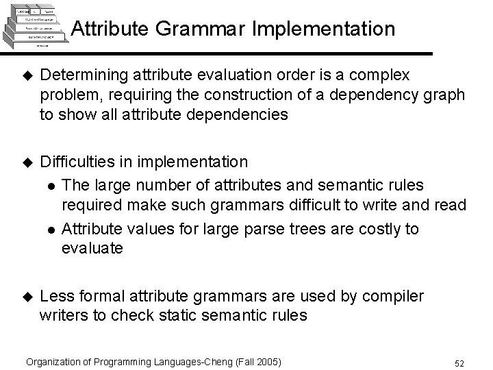 Attribute Grammar Implementation u Determining attribute evaluation order is a complex problem, requiring the