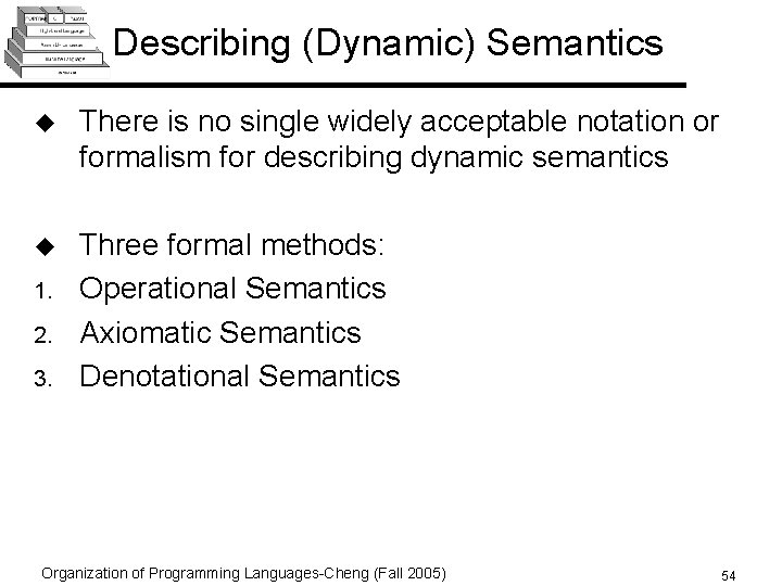 Describing (Dynamic) Semantics u There is no single widely acceptable notation or formalism for