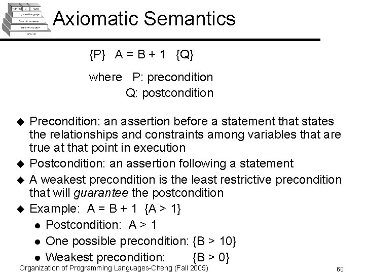 Axiomatic Semantics {P} A = B + 1 {Q} where P: precondition Q: postcondition