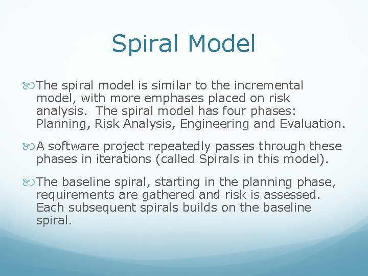 Spiral Model The spiral model is similar to the incremental model, with more emphases