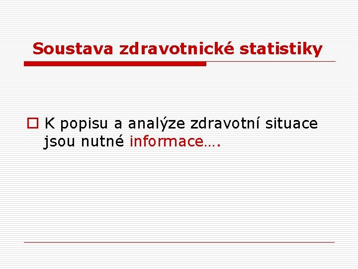 Soustava zdravotnické statistiky o K popisu a analýze zdravotní situace jsou nutné informace…. 