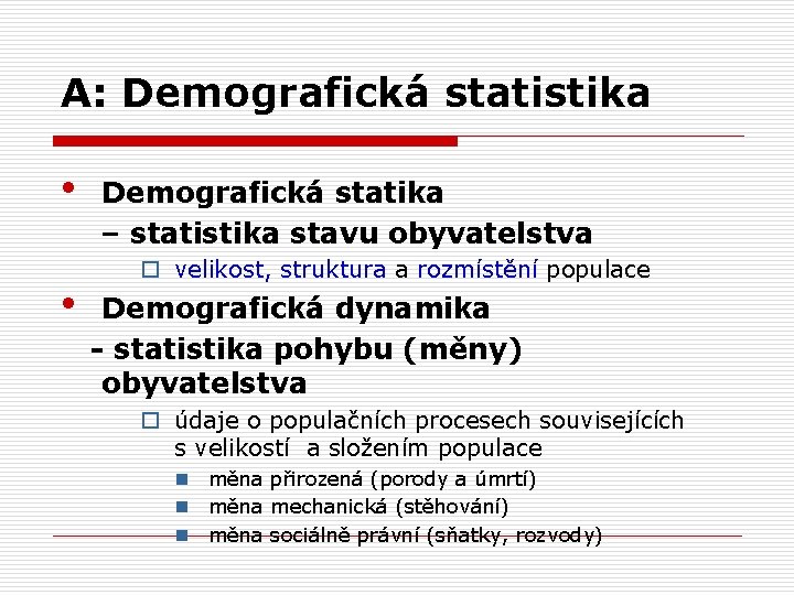 A: Demografická statistika • • Demografická statika – statistika stavu obyvatelstva o velikost, struktura