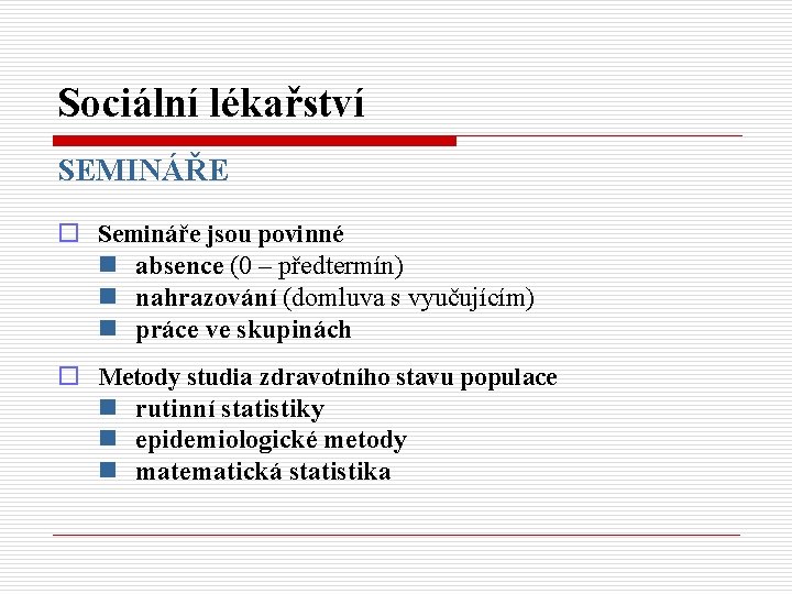 Sociální lékařství SEMINÁŘE o Semináře jsou povinné n absence (0 – předtermín) n nahrazování