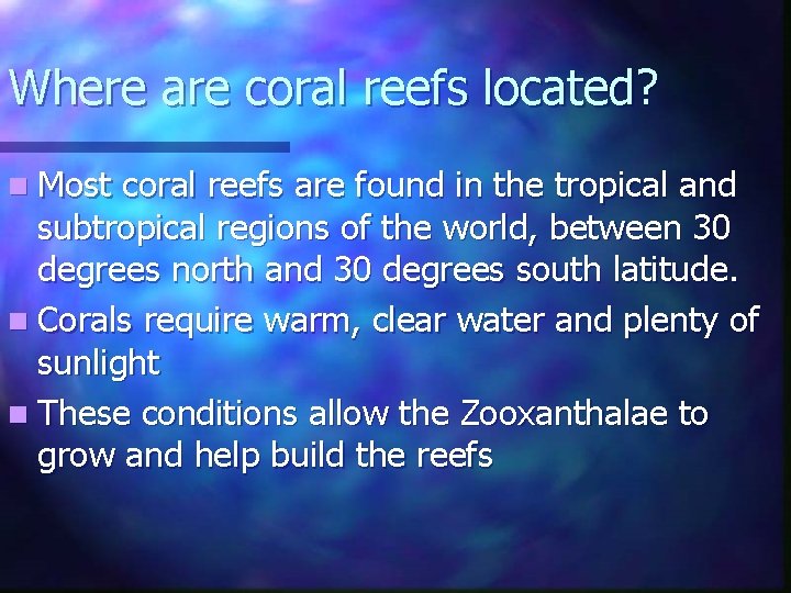 Where are coral reefs located? n Most coral reefs are found in the tropical