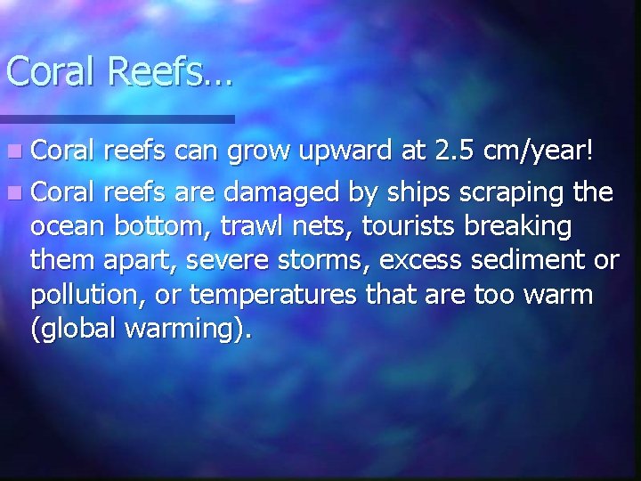 Coral Reefs… n Coral reefs can grow upward at 2. 5 cm/year! n Coral