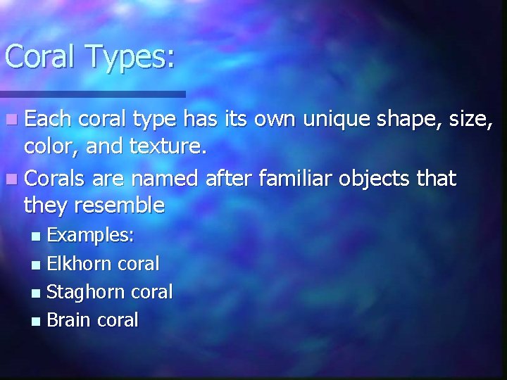 Coral Types: n Each coral type has its own unique shape, size, color, and