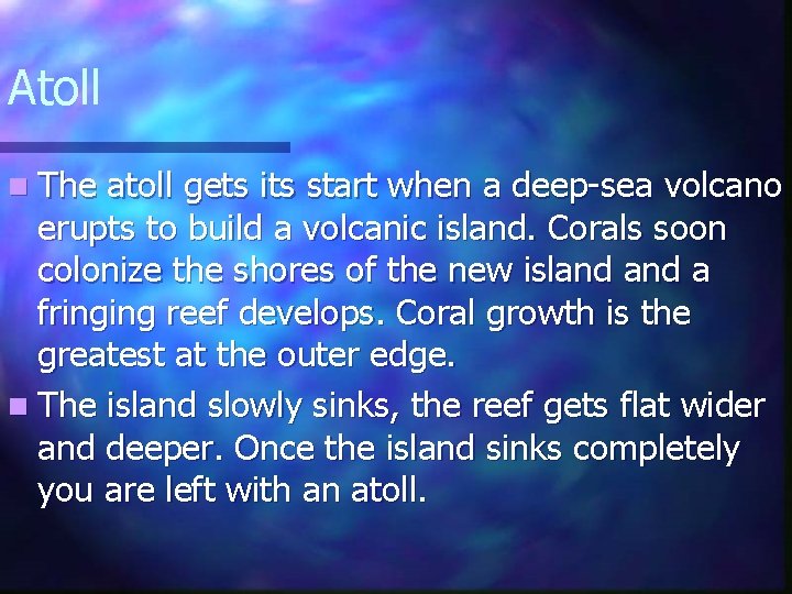 Atoll n The atoll gets its start when a deep-sea volcano erupts to build