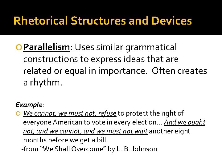 Rhetorical Structures and Devices Parallelism: Uses similar grammatical constructions to express ideas that are