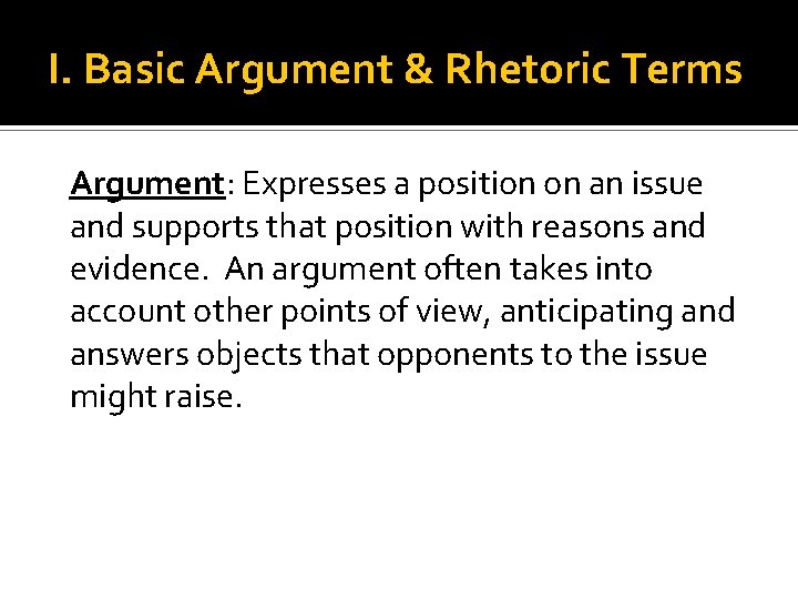 I. Basic Argument & Rhetoric Terms Argument: Expresses a position on an issue and