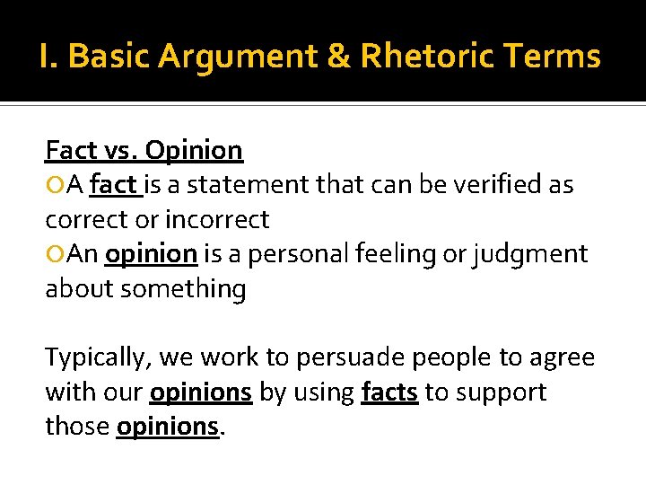 I. Basic Argument & Rhetoric Terms Fact vs. Opinion A fact is a statement