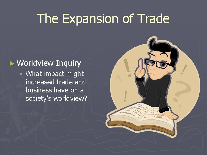 The Expansion of Trade ► Worldview Inquiry § What impact might increased trade and
