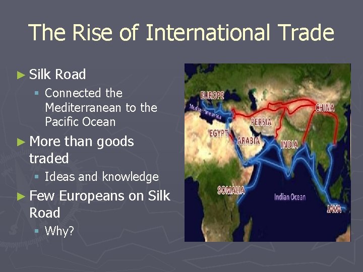 The Rise of International Trade ► Silk Road § Connected the Mediterranean to the
