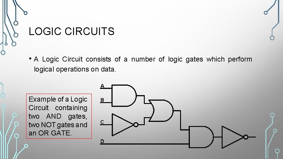 LOGIC CIRCUITS • A Logic Circuit consists of a number of logic gates which