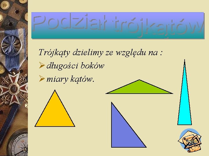 Trójkąty dzielimy ze względu na : Ø długości boków Ø miary kątów. 