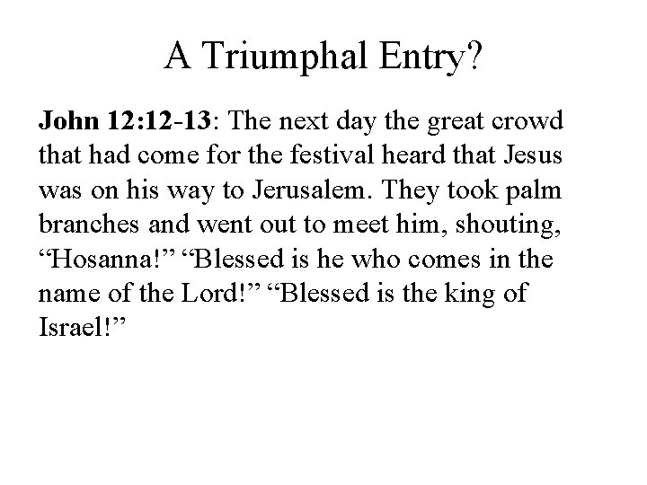 A Triumphal Entry? John 12: 12 -13: The next day the great crowd that