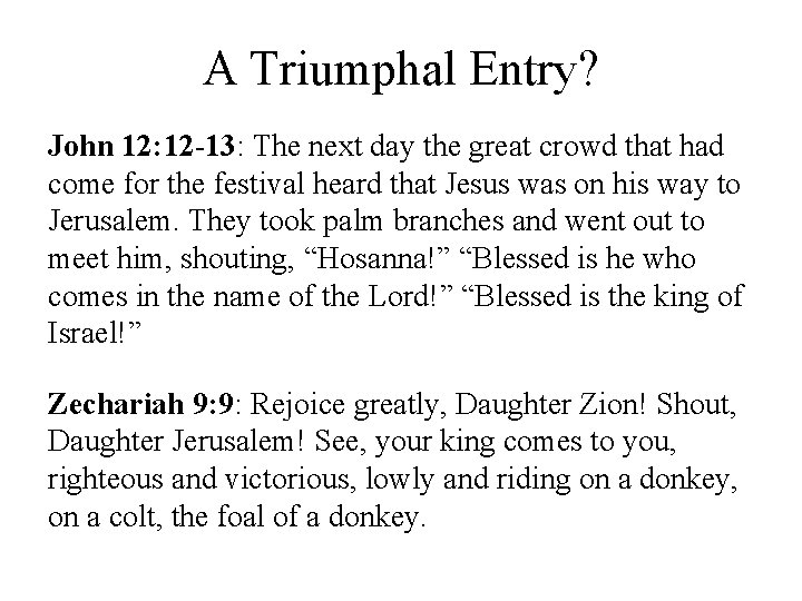 A Triumphal Entry? John 12: 12 -13: The next day the great crowd that