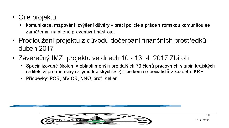  • Cíle projektu: • komunikace, mapování, zvýšení důvěry v práci policie a práce