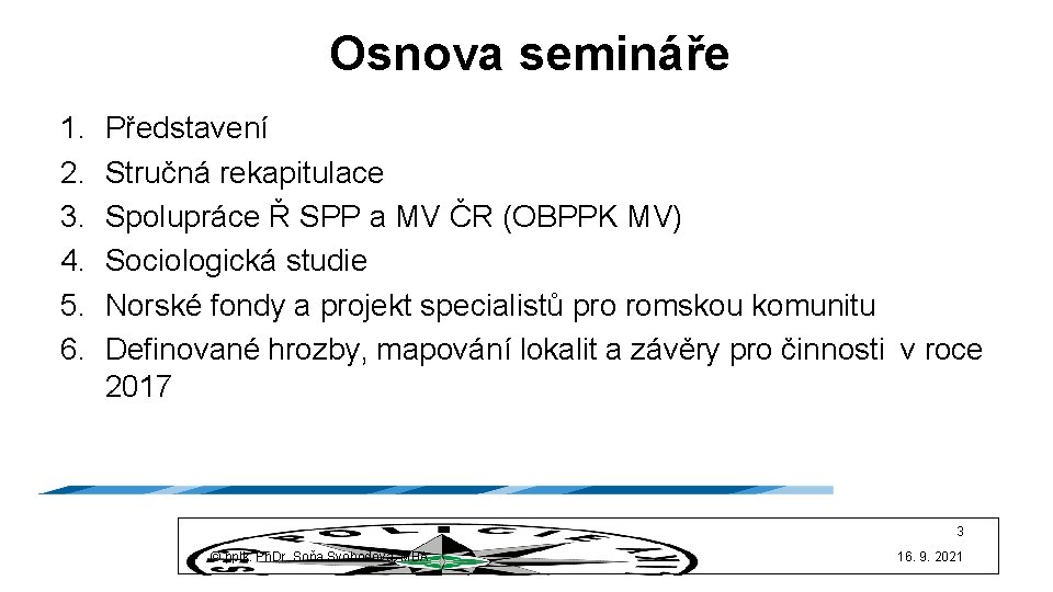 Osnova semináře 1. 2. 3. 4. 5. 6. Představení Stručná rekapitulace Spolupráce Ř SPP