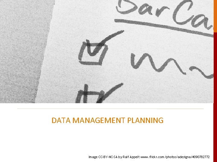 DATA MANAGEMENT PLANNING Helping researchers to plan effectively Image CC-BY-NC-SA by Ralf Appelt www.