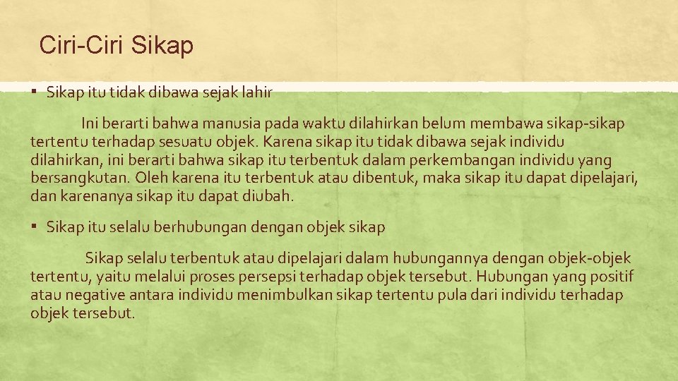 Ciri-Ciri Sikap ▪ Sikap itu tidak dibawa sejak lahir Ini berarti bahwa manusia pada