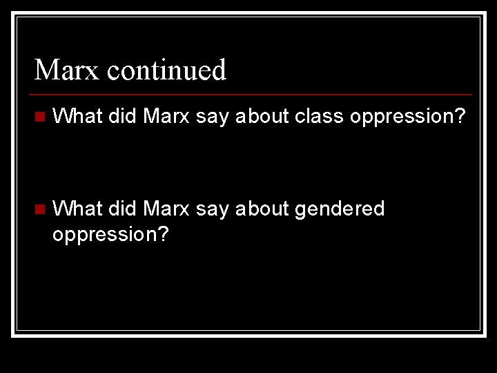 Marx continued n What did Marx say about class oppression? n What did Marx
