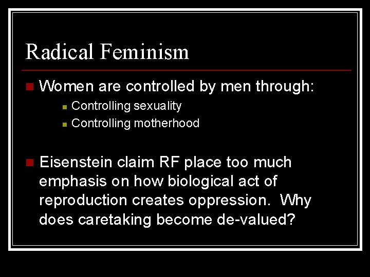 Radical Feminism n Women are controlled by men through: n n n Controlling sexuality